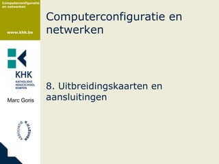 Computerconfiguratie
en netwerken



                       Computerconfiguratie en
  www.khk.be           netwerken




                       8. Uitbreidingskaarten en
  Marc Goris           aansluitingen
 