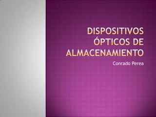 Dispositivos ópticos de almacenamiento Conrado Perea 