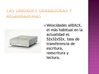  Velocidades aXbXcX,
 el más habitual en la
 actualidad es
 52x32x52x, tasa de
 transferencia de
 escritura,
 reescritura y
 lectura.
 