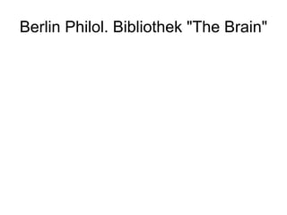 Berlin Philol. Bibliothek "The Brain"
 