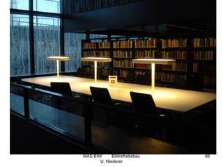 MAS BIW      Bibliotheksbau   66
       U. Niederer
 
