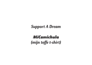 Support A Dream

 MiCamichula
(mijn toffe t-shirt)
 