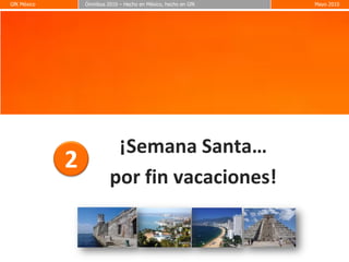 GfK México
GfK México       Ómnibus 2010 – Hecho en México, hecho en GfK
                 Ómnibus 2010 – Hecho en México, hecho en GfK                                Mayo 2010
                                                                                             Mayo 2010




                                                                                                         4




                           ¡Semana Santa…
             2
                          por fin vacaciones!


                                 © Copyright GfK México 2010. Proprietary and Confidential
 