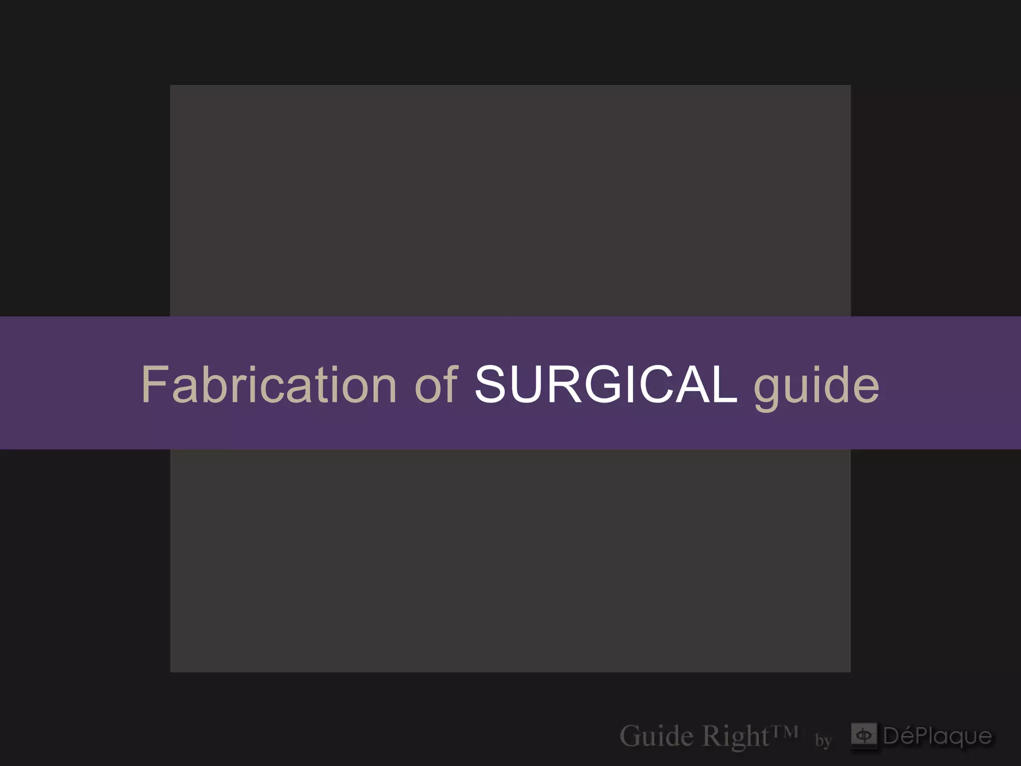 Fabrication of SURGICAL guide
 