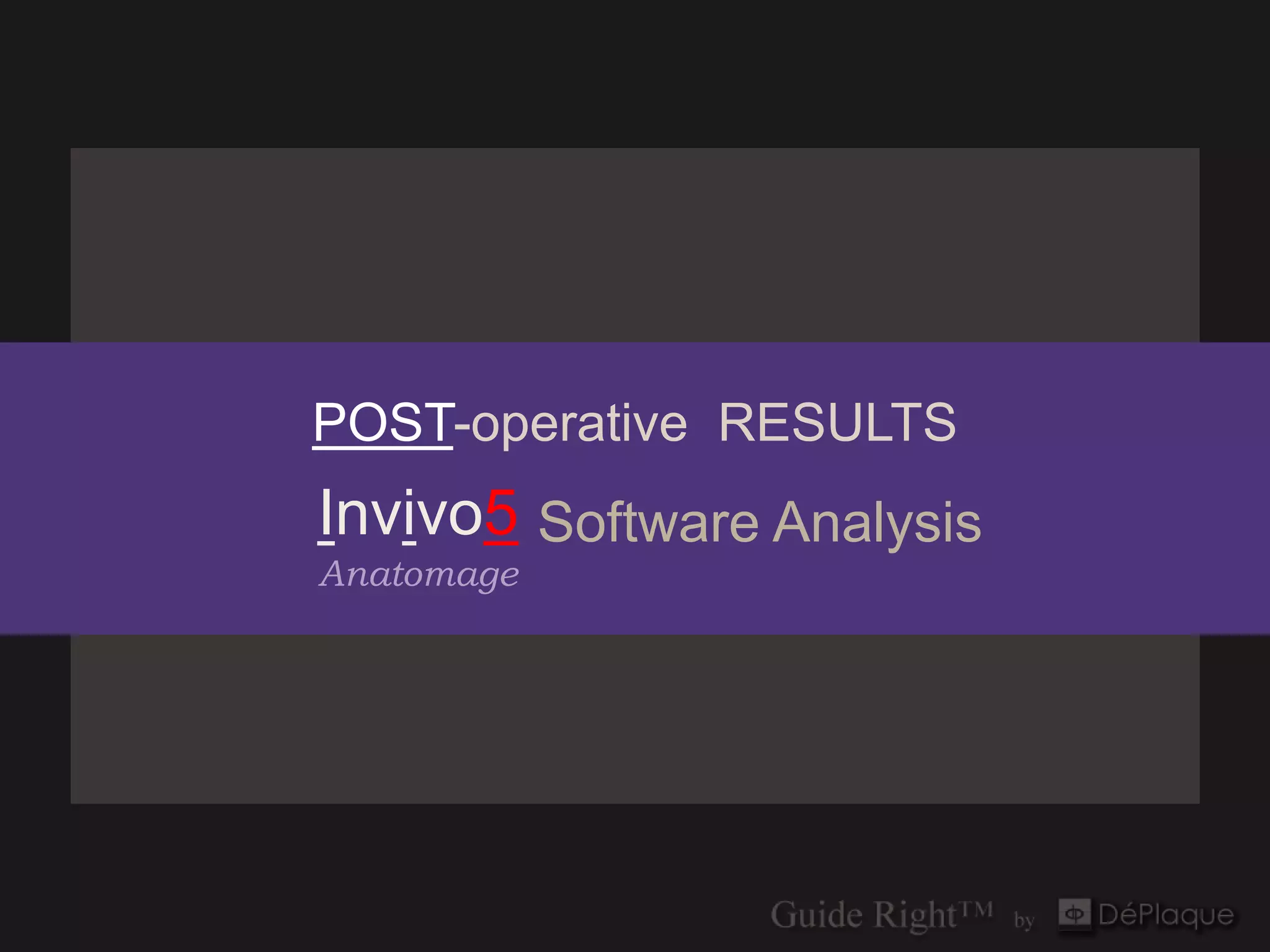 POST-operative RESULTS
Invivo5 Software Analysis
Anatomage
 