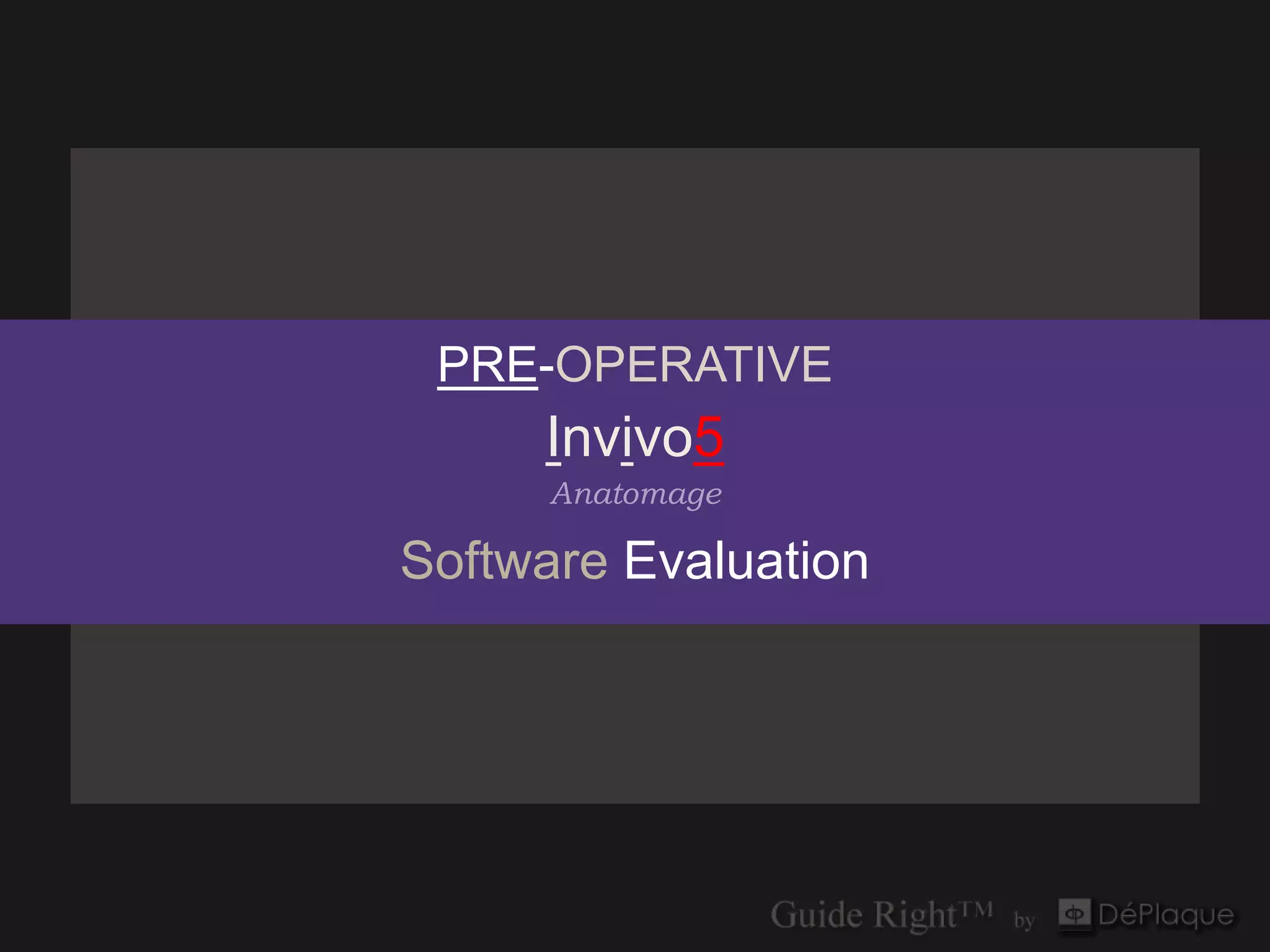PRE-OPERATIVE
     Invivo5
      Anatomage

Software Evaluation
 