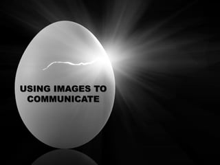 USING IMAGES TO
COMMUNICATE
 