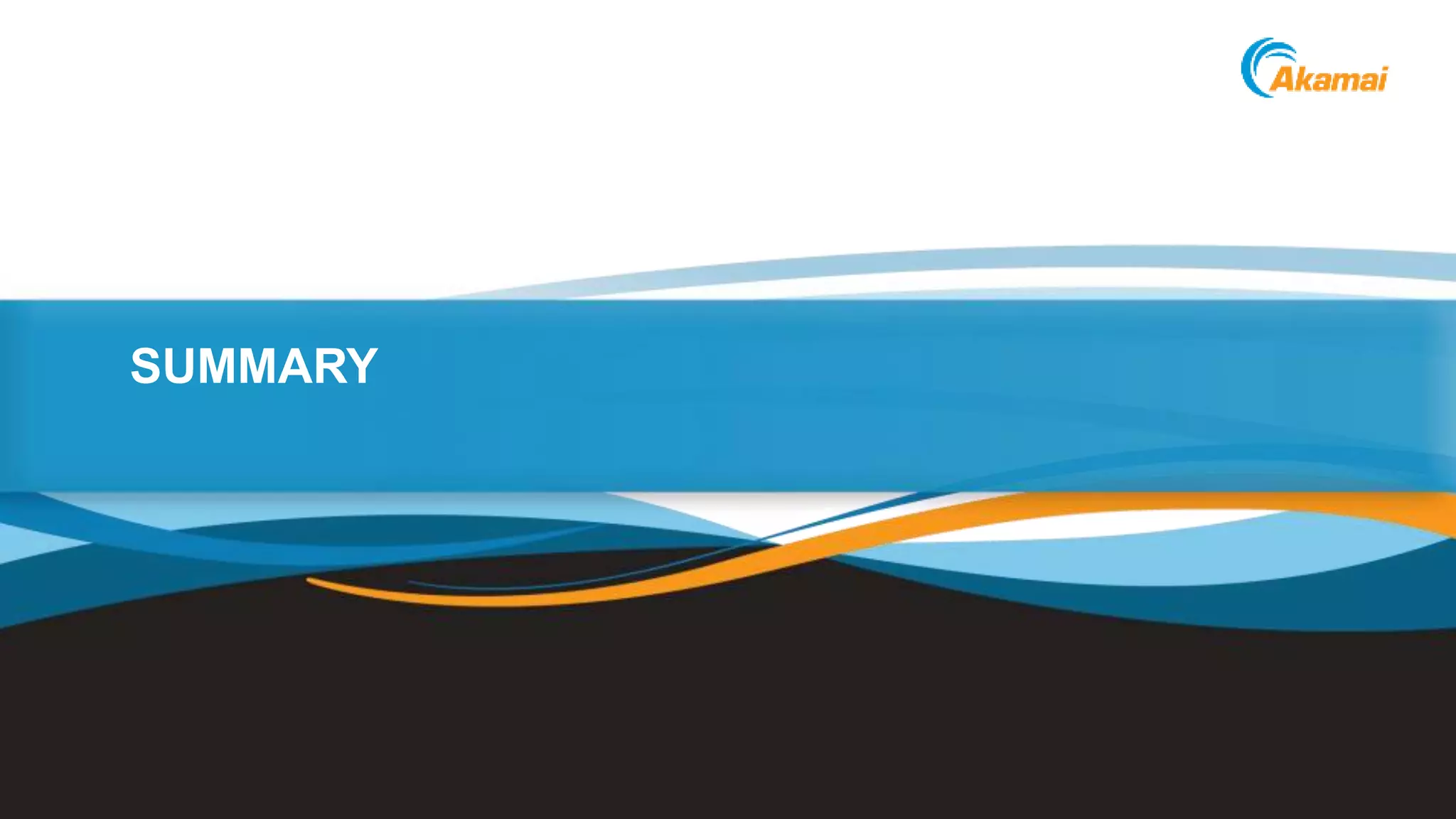 ©2014 AkamaiFaster ForwardTM
SUMMARY
 