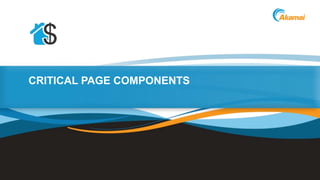 ©2014 AkamaiFaster ForwardTM
CRITICAL PAGE COMPONENTS
 
