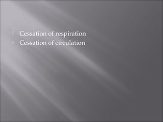  Cessation of respiration
 Cessation of circulation
 