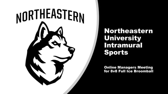 Northeastern
University
Intramural
Sports
Online Managers Meeting
for 8v8 Full Ice Broomball
 