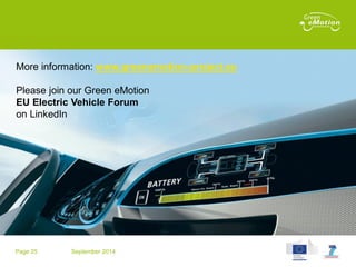 Page 25 September 2014
More information: www.greenemotion-project.eu
Please join our Green eMotion
EU Electric Vehicle Forum
on LinkedIn
 
