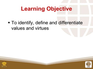 2
 To identify, define and differentiate
values and virtues
Learning Objective
 