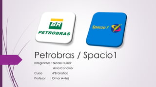 Petrobras / Spacio1
Integrantes : Nicole Huiliñir
Ania Cancino
Curso : 4°B Grafica
Profesor : Omar Avilés
 