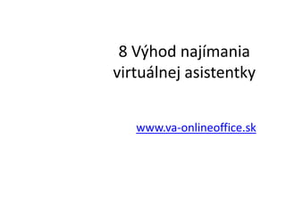 8 Výhod najímania
virtuálnej asistentky


   www.va-onlineoffice.sk
 