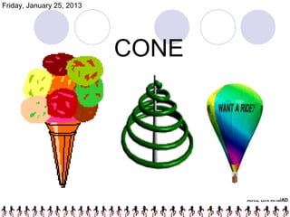 Friday, January 25, 2013




                           CONE




                                  AIRIL BIN AHMAD
 