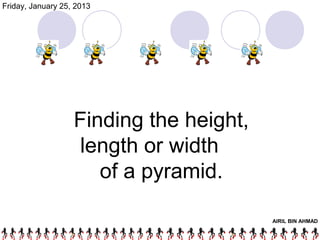 Friday, January 25, 2013




                   Finding the height,
                    length or width
                      of a pyramid.

                                         AIRIL BIN AHMAD
 