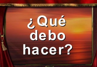 ¿Qué debo hacer? 
