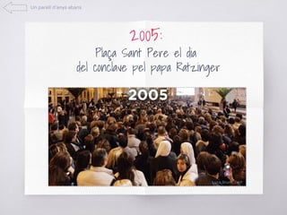 2005:
Plaça Sant Pere el dia
del conclave pel papa Ratzinger
Un parell d’anys abans
 
