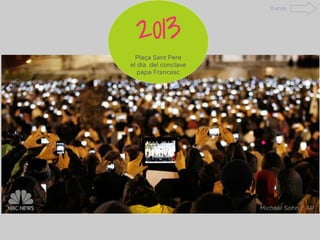 2013
Plaça Sant Pere
el dia del conclave
papa Francesc
8 anys
 