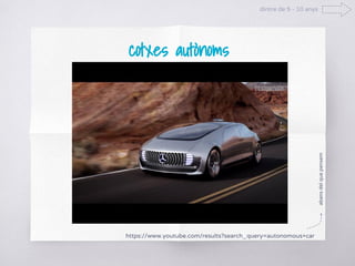 dintre de 5 - 10 anys
cotxes autònoms
https://www.youtube.com/results?search_query=autonomous+car
abansdelquepensem
 