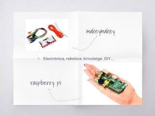 makeymakey
raspberry pi
▧ Electrònica, robòtica, bricolatge, DIY...
 