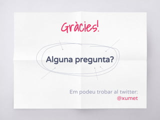 Gràcies!
Alguna pregunta?
Em podeu trobar al twitter:
@xumet
 