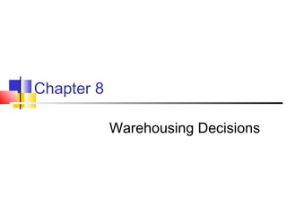 Chapter 8
Warehousing Decisions
 