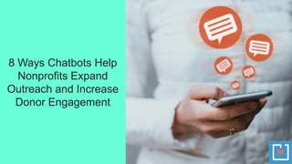 8 Ways Chatbots Help
Nonprofits Expand
Outreach and Increase
Donor Engagement
 