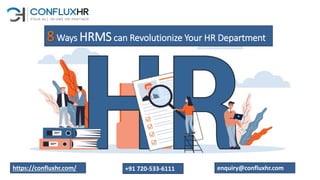 8Ways HRMScan Revolutionize Your HR Department
https://confluxhr.com/ +91 720-533-6111 enquiry@confluxhr.com
 
