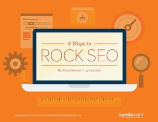 By Shea Hanson | Lynda.com
8 Ways to
ROCKSEO
www.lynda.com/industries | enterprisesolutions@lynda.com
 