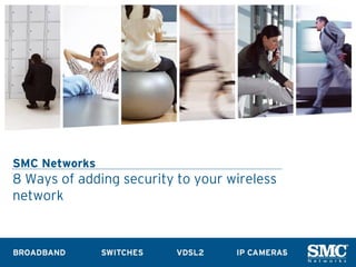 SMC Networks
8 Ways of adding security to your wireless
network
 