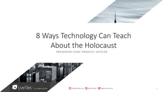 1info@live)les.nyc										@LiveTilesUI											www.live)les.nyc	
PRESENTER CHIEF PRODUCT OFFICER
8 Ways Technology Can Teach
About the Holocaust
 