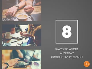 8
WAYS TO AVOID
A MIDDAY
PRODUCTIVITY CRASH
 