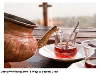 2014@VhonbVega.com - 8 Ways to Become Great
 