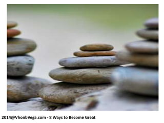 2014@VhonbVega.com - 8 Ways to Become Great
 