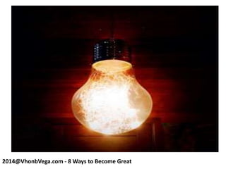 2014@VhonbVega.com - 8 Ways to Become Great
 