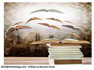 2014@VhonbVega.com - 8 Ways to Become Great
 