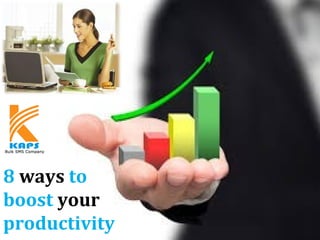 8 ways to
boost your
productivity
 