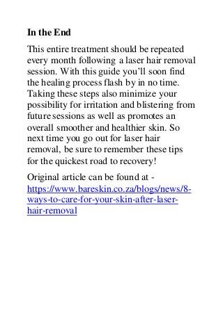 In the End
This entire treatment should be repeated
every month following a laser hair removal
session. With this guide yo...