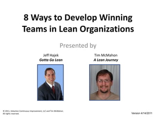8 Ways to Develop Winning Teams in Lean Organizations Presented by Jeff Hajek Gotta Go Lean Tim McMahon A Lean Journey Version 4/14/2011 