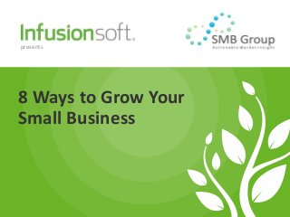 presents




8 Ways to Grow Your
Small Business
 