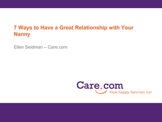 7 Ways to Have a Great Relationship with Your Nanny Ellen Seidman – Care.com 