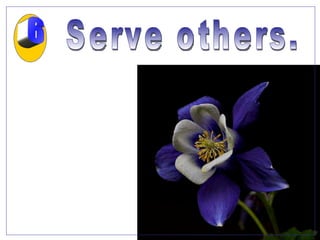Serve others.  Volunteer to help the elderly, the infirm, or children, or do some other form of community service. You'll gain more than you give, both in humility and loving thanks.  6 