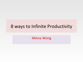 8 ways to Infinite Productivity
Minna Wong
 