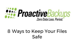 8 Ways to Keep Your Files
Safe
 