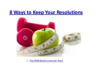 8 Ways to Keep Your Resolutions
This Year

by The FIRM Master Instructor Team

 