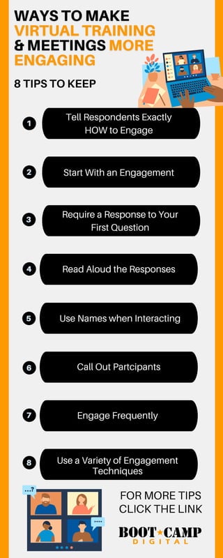 8 TIPS TO KEEP
1
2
3
4
5
6
Tell Respondents Exactly
HOW to Engage
Start With an Engagement
Require a Response to Your
First Question
Read Aloud the Responses
Use Names when Interacting
Call Out Partcipants
7
8 Use a Variety of Engagement
Techniques
Engage Frequently
FOR MORE TIPS
CLICK THE LINK
 