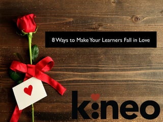 8 Ways to Make Your Learners Fall in Love

 