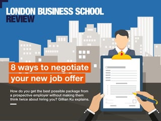 How do you get the best possible package from
a prospective employer without making them
think twice about hiring you? Gillian Ku explains.
8 ways to negotiate
your new job offer
 